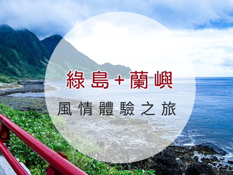 綠島+蘭嶼風情體驗之旅